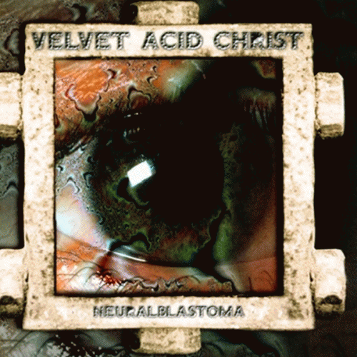 Velvet Acid Christ : Neuralblastoma